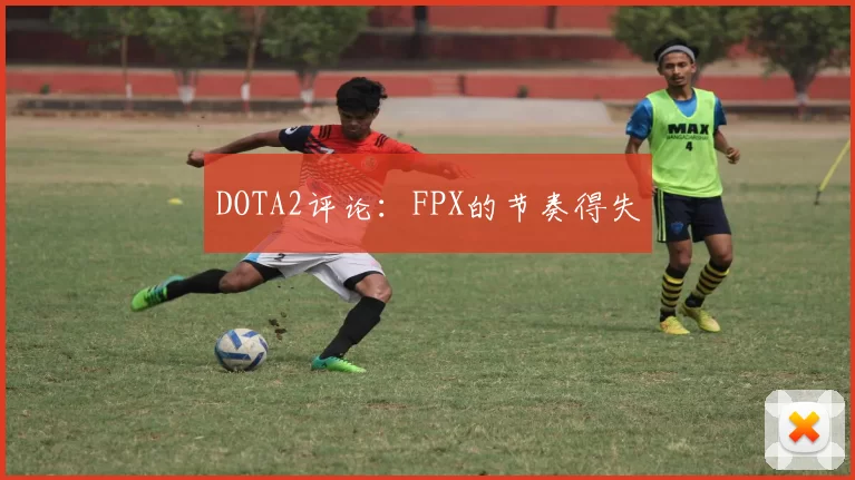 DOTA2评论：FPX的节奏得失