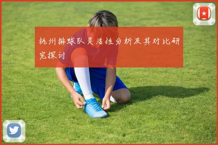杭州排球队灵活性分析及其对比研究探讨