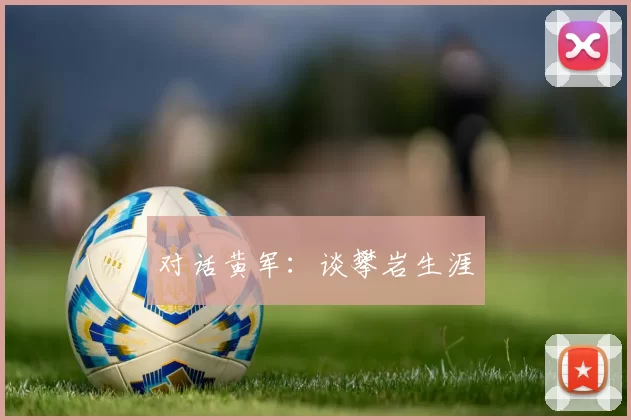 对话黄军：谈攀岩生涯